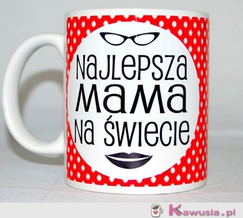 NAJLEPSZA MAMA NA ŚWIECIE :)