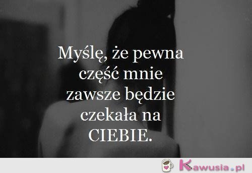 Myślę, że pewna część mnie