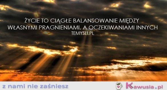 Życie to ciągłe balansowanie...