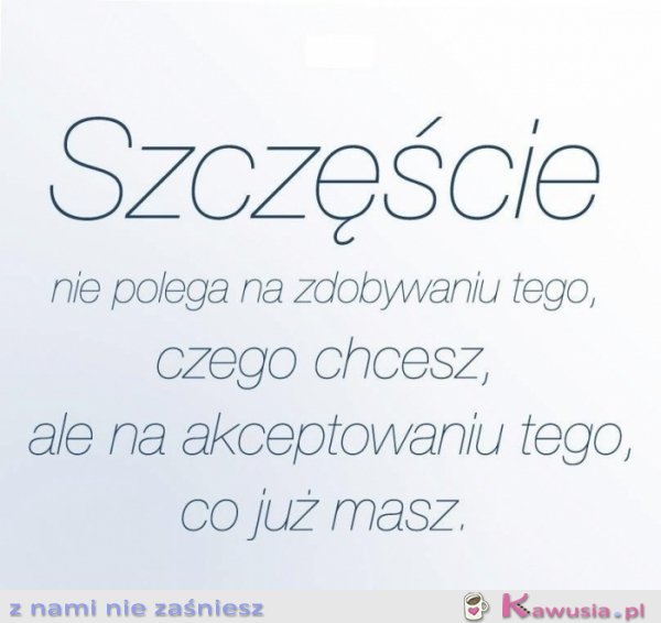 Szczęście nie polega na...