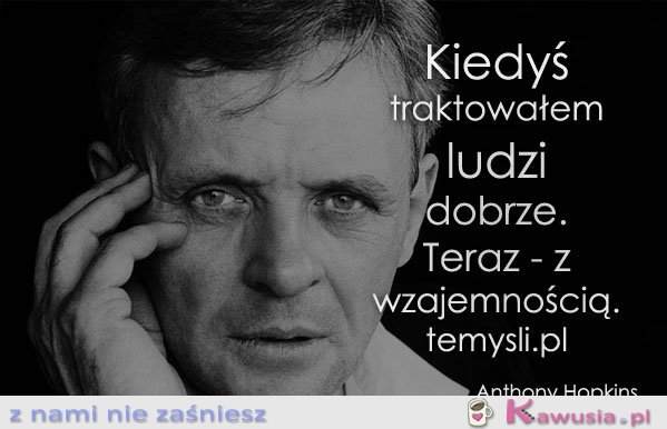 Kiedyś traktowałem ludzi dobrze