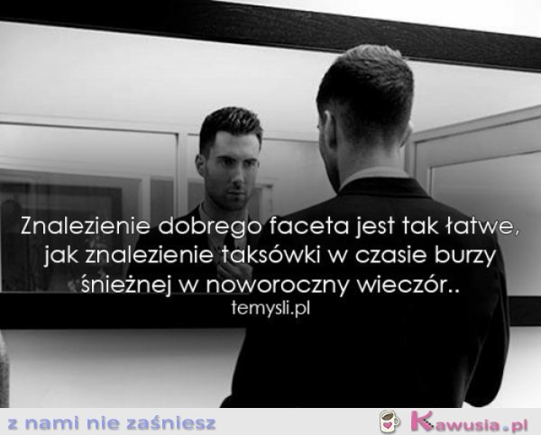 Znalezienie dobrego faceta jest tak...