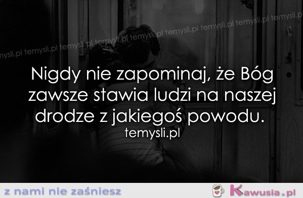 Nigdy nie zapominaj, że Bóg...