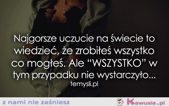 Najgorsze uczucie na świecie to wiedzieć, że