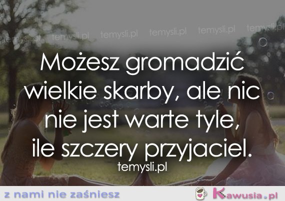 Możesz gromadzić wielkie skarby...