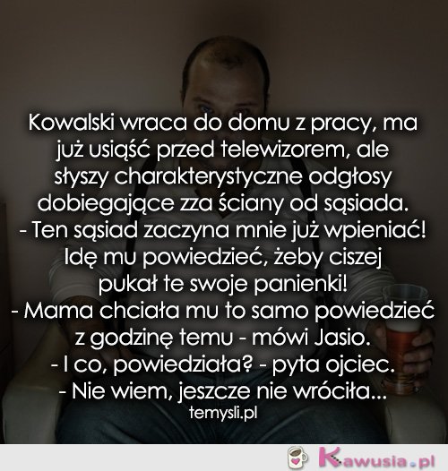 Kowalski wraca do domu z pracy...