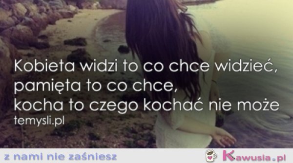Kobieta widzi to co chce widzieć...