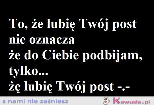 To że, lubię twój post