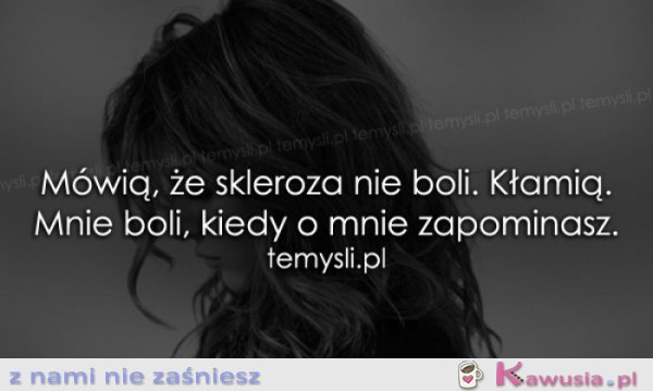 Mówią, że skleroza nie boli. Kłamią.