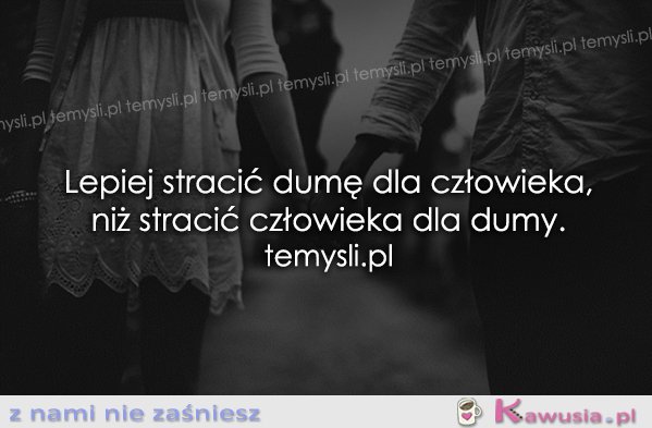 Lepiej stracić dumę dla człowieka