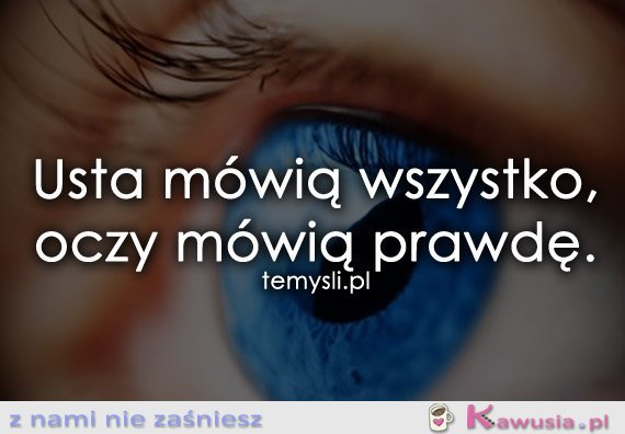 Usta mówią wszystko, oczy mówią prawdę