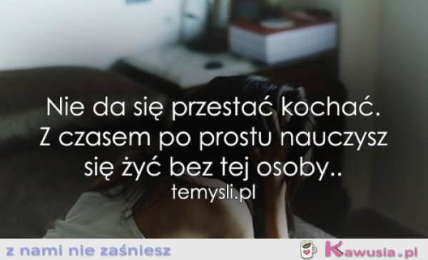 Nie da się przestać kochać...