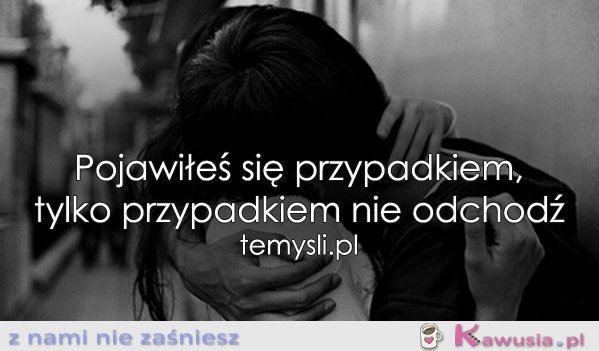 Pojawiłeś się przypadkiem...