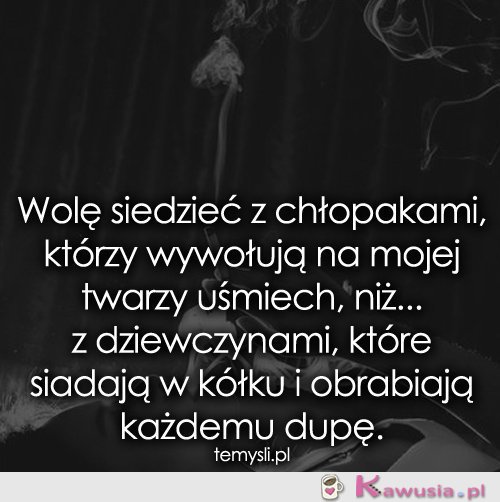 Wolę siedzieć z chłopakami, którzy wywołują..
