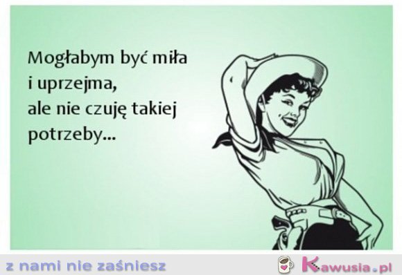 Mogłabym być miła i uprzejma