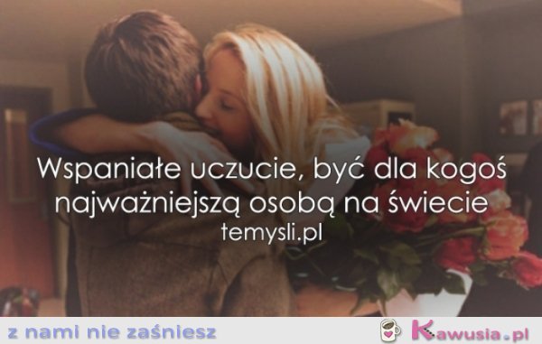 Wspaniałe uczucie, być dla kogoś..