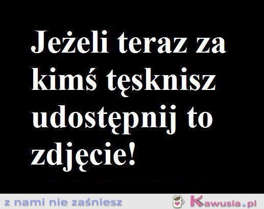 Jeżeli teraz za kimś tęsknisz