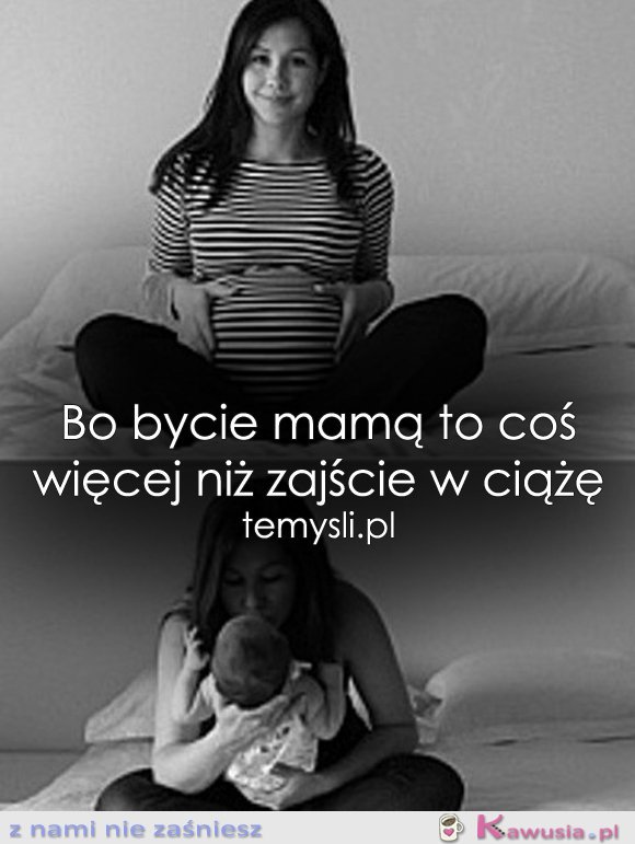 Bo bycie mamą to coś więcej niż...