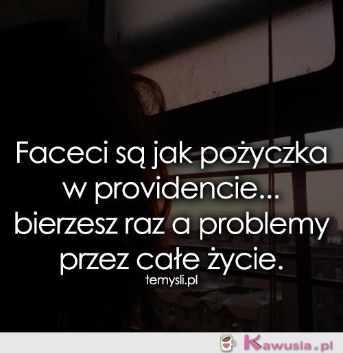 Faceci są jak pożyczka w providencie...