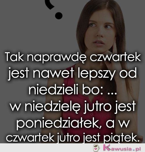 Tak naprawdę czwartek jest nawet lepszy od...