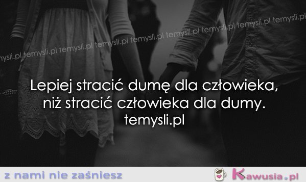 Lepiej stracić dumę dla człowieka, niż..