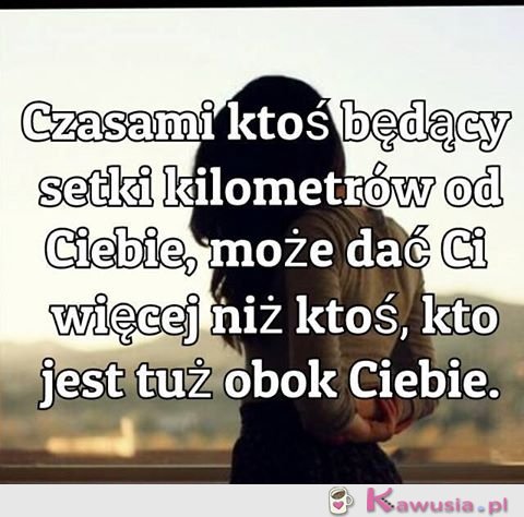 Czasami ktoś będący daleko...