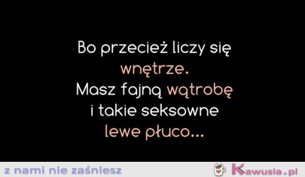 Bo przecież liczy się wnętrze...