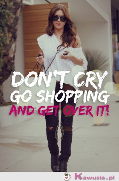 Nie płacz, idź na zakupy!