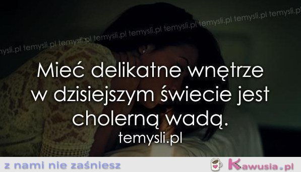 Mieć delikatne wnętrze...