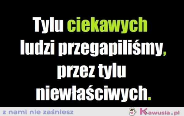 Tylu ciekawych ludzi przegapiliśmy..