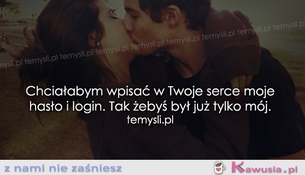 Chciałabym wpisać w Twoje serce..