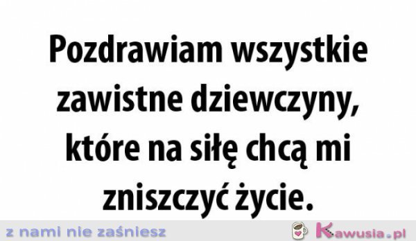 Pozdrawiam wszystkie zawistne dziewczyny