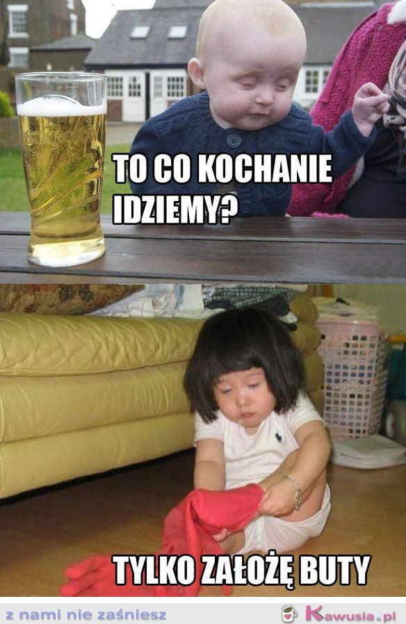 To co kochanie idziemy