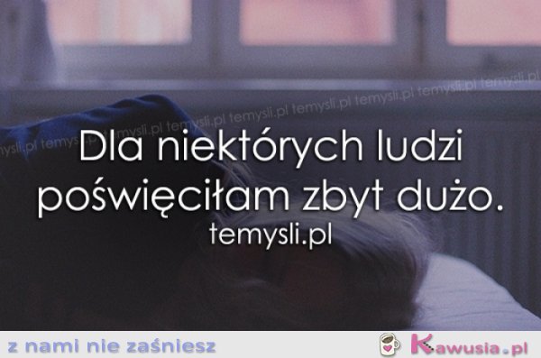 Dla niektórych ludzi poświęciłam...