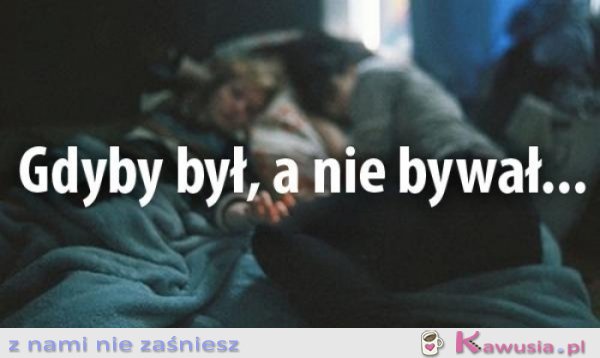 Gdyby był, a nie bywał