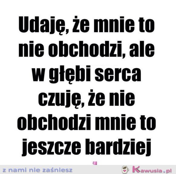 Udaję, że mnie to nie obchodzi...