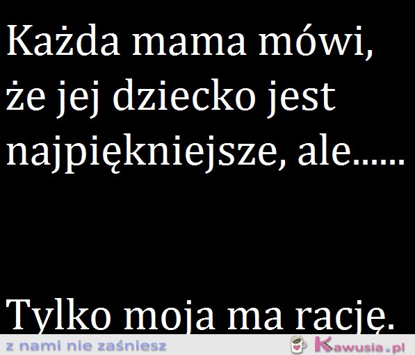 Tylko moja mama ma rację...