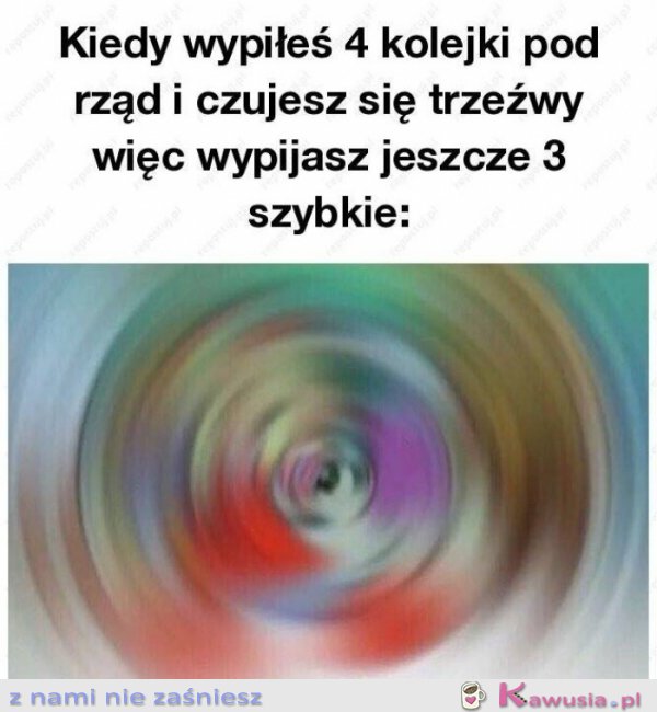 Kiedy wypiłeś 4 kolejki pod rząd