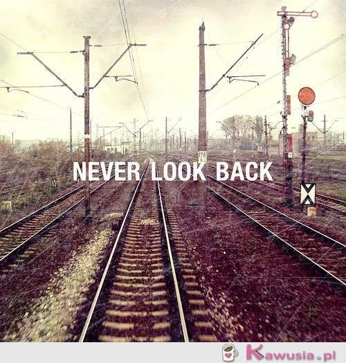 Never look back...