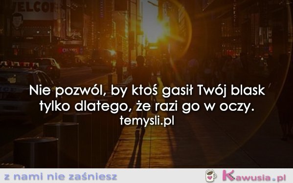 Nie pozwól by ktoś gasił Twój blask...