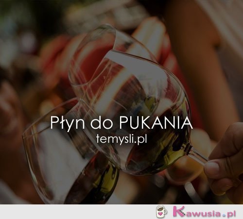 Płyn do PUKANIA