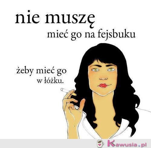 Nie muszę mieć go na facebooku..