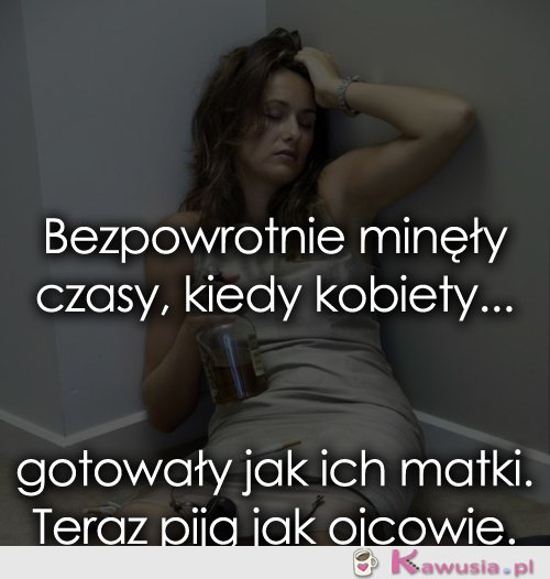 Bezpowrotnie minęły czasy, kiedy kobiety...