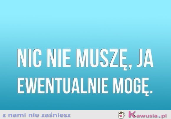 Nic nie muszę