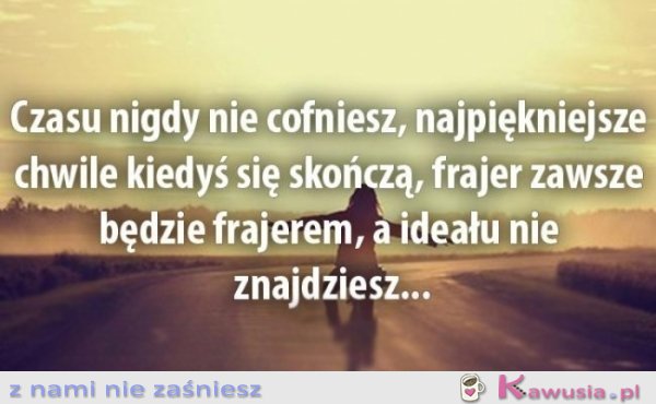 Czasu nigdy nie cofniesz...