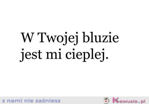 W Twojej bluzie...