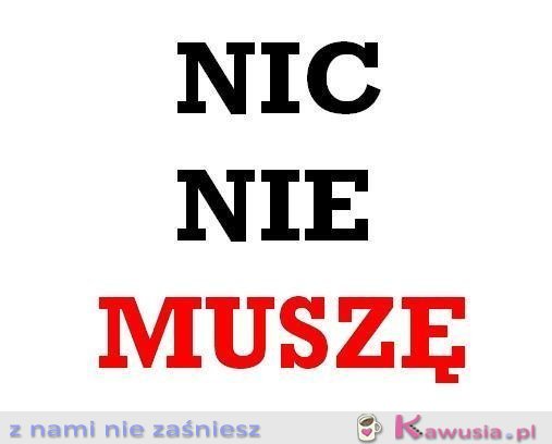 Nic nie muszę