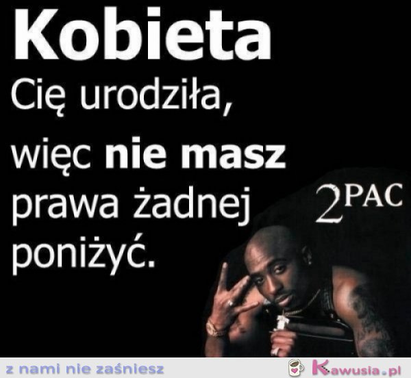 Kobieta cię urodziła...