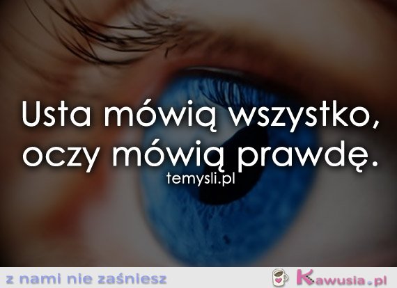 Usta mówią wszystko, oczy mówią prawdę