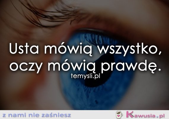 Usta mówią wszystko, oczy mówią prawdę